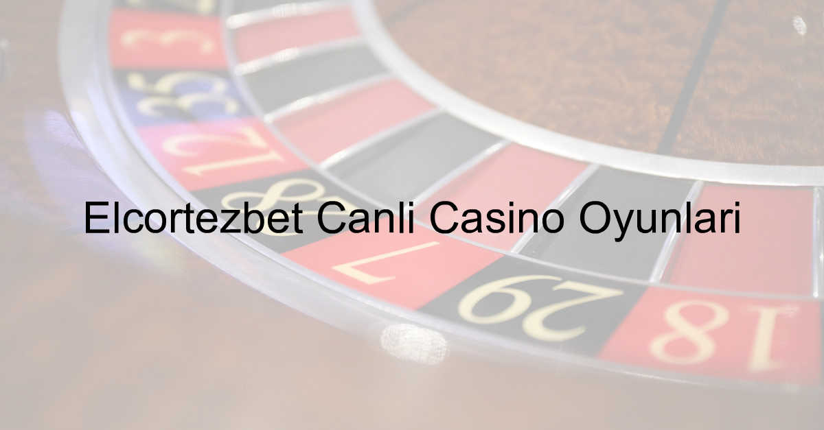 Elcortezbet canlı casino oyunları